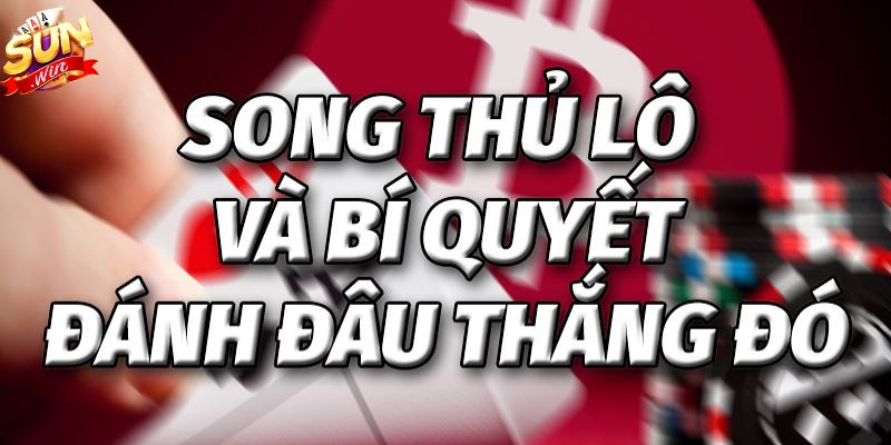 Kinh nghiệm chơi Song thủ lô